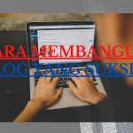 Cara Praktis Membangun Blog Agar Hasil Maksimal Panduan Komprehensif Untuk Kesuksesan Digital Anda