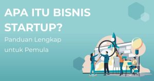 Panduan Lengkap Startup Untuk Pemula Membangun Fondasi Bisnis Rintisan Yang Kokoh