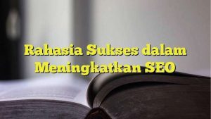 Rahasia Sukses Seo Yang Jarang Dibahas Investasi Jangka Panjang Untuk Visibilitas Digital
