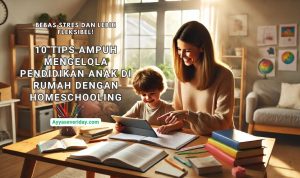 Tips Ahli Untuk Mengembangkan Homeschooling Anak Membangun Fondasi Pembelajaran Mandiri Yang Unggul